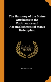 Hardcover The Harmony of the Divine Attributes in the Contrivance and Accomplishment of Man's Redemption Book