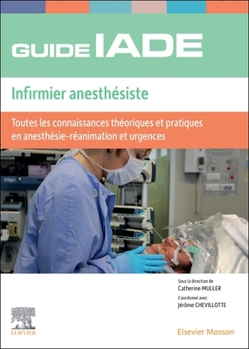 Guide de l'Iade - Infirmier Anesthésiste: Toutes Les Connaissances Théoriques Et Pratiques En Anesthésie-Réanimation Et Urgences