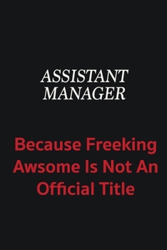 Paperback Assistant Manager because freeking awsome is not an official title: Writing careers journals and notebook. A way towards enhancement Book
