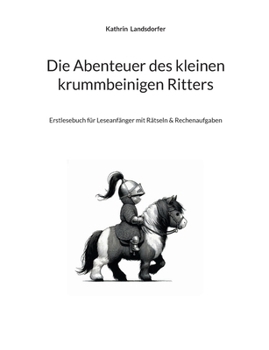 Die Abenteuer des kleinen krummbeinigen Ritters: Erstlesebuch für Leseanfänger mit Rätseln & Rechenaufgaben (German Edition)