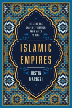 Hardcover Islamic Empires: The Cities That Shaped Civilization: From Mecca to Dubai Book