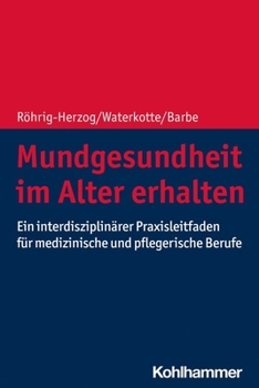 Mundgesundheit Im Alter Erhalten: Ein Interdisziplinarer Praxisleitfaden Fur Medizinische Und Pflegerische Berufe