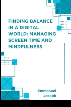 Paperback Finding Balance in a Digital World: Managing Screen Time and Mindfulness Book