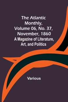 Paperback The Atlantic Monthly, Volume 06, No. 37, November, 1860; A Magazine of Literature, Art, and Politics Book