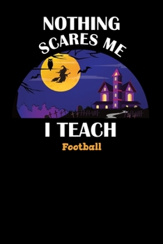 Nothing Scares Me I Teach Football: Halloween Planner October 2019-2020 - 6"x9" 84 Pages Teacher Journal - Weekly and Monthly Appointment Book (Spooky Journals - Volume 184)