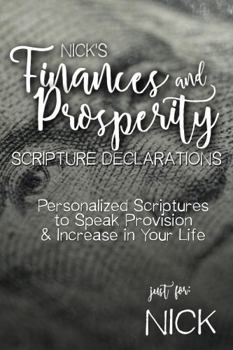 Paperback Nick's Finances and Prosperity Scripture Declarations: Personalized Scriptures to Speak Provision & Increase in Your Life (Nick's Personalized Scriptures Set) Book