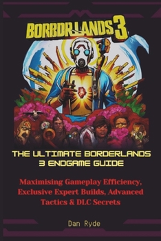 Paperback The Ultimate Borderlands 3 Endgame Guide: Maximising Gameplay Efficiency, Exclusive Expert Builds, Advanced Tactics & DLC Secrets Book