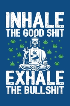 Inhale the Good Shit, Exhale the Bullshit: 6x9 Blank Lined Journal/Notebook (Paperback, Blue) - Buddha Holding Joint - Funny Weed Novelty Gift for Stoners & Cannabis and Marijuana Lovers