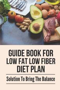 Paperback Guide Book For Low Fat Low Fiber Diet Plan: Solution To Bring The Balance: Heart Healthy Diet Low Carb Book