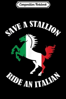 Composition Notebook: Save A Stallion Ride An Italian Funny Italian Pride  Journal/Notebook Blank Lined Ruled 6x9 100 Pages