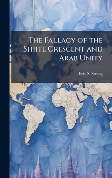 Hardcover The Fallacy of the Shiite Crescent and Arab Unity Book