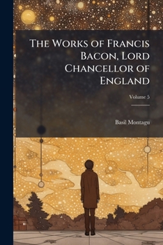 The Works of Francis Bacon, Vol. 5: Lord Chancellor of England (Classic Reprint)