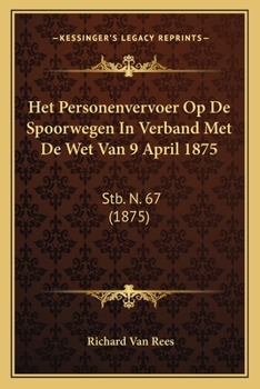 Paperback Het Personenvervoer Op De Spoorwegen In Verband Met De Wet Van 9 April 1875: Stb. N. 67 (1875) [Dutch] Book