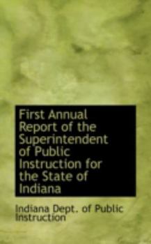 Paperback First Annual Report of the Superintendent of Public Instruction for the State of Indiana Book