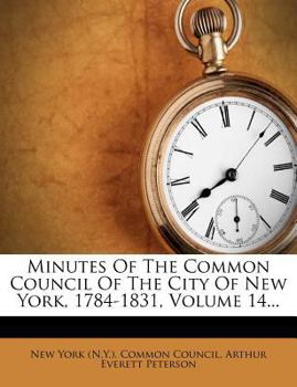 Paperback Minutes Of The Common Council Of The City Of New York, 1784-1831, Volume 14... Book