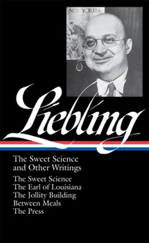 Hardcover A. J. Liebling: The Sweet Science and Other Writings (Loa #191): The Sweet Science / The Earl of Louisiana / The Jollity Building / Between Meals / Th Book