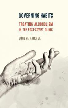 Hardcover Governing Habits: Treating Alcoholism in the Post-Soviet Clinic Book