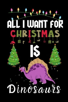 Paperback All I Want For Christmas Is Dinosaurs: Dinosaurs lovers Appreciation gifts for Xmas, Funny Dinosaurs Christmas Notebook journal / Thanksgiving & Chris Book