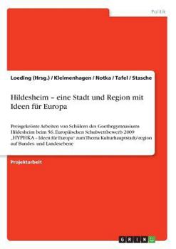 Paperback Hildesheim - eine Stadt und Region mit Ideen für Europa: Preisgekrönte Arbeiten von Schülern des Goethegymnasiums Hildesheim beim 56. Europäischen Sch [German] Book