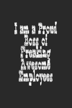 I am a Proud Boss of Freaking Awesome Employees: Lined journal for Women and men and girls 120 pages 6*9