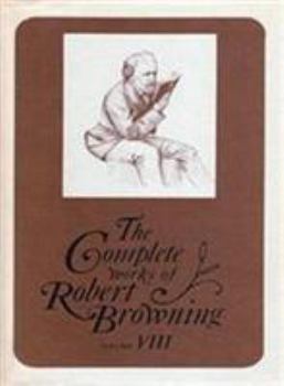 Hardcover The Complete Works of Robert Browning Volume VIII: With Variant Readings and Annotations Volume 8 Book