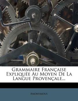 Paperback Grammaire Francaise Expliquee Au Moyen de La Langue Provencale... [French] Book