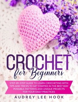 Paperback Crochet for Beginners: Step-by-Step Guide to Learn Crocheting with Tips and Tricks to Get Started in the Best Way Possible-Patterns and Uniqu Book