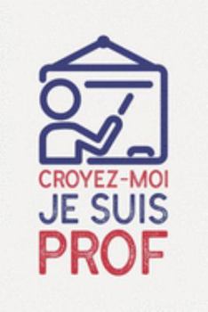 Croyez-moi je suis PROF: cadeau professeur des écoles I Carnet de Notes Classique Papier à Rayures (Ligné) I journal ou agenda (French Edition)