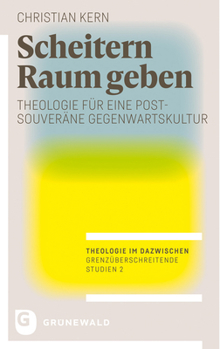 Paperback Scheitern Raum Geben: Theologie Fur Eine Postsouverane Gegenwartskultur [German] Book