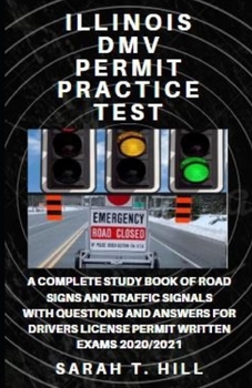 Illinois DMV Permit Practice Test: A Complete Study Book of Road Signs and Traffic Signals with Questions and Answers for Drivers License Permit Written Exams 2020/2021