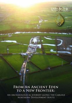 Paperback Oxford Archaeology North From an Ancient Eden to a New Frontier An Archaeological Journey along the Carlisle Northern Development Route. Book
