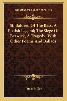 St. Baldred Of The Bass, A Pictish Legend; The Siege Of Berwick, A Tragedy; With Other Poems And Ballads