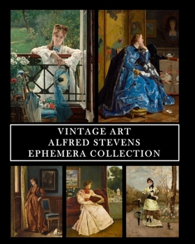 Paperback Vintage Art: Alfred Stevens: Ephemera Collection: 30 Images for Collage, Framing and Scrapbooks Book