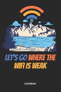 Let's Go Where The Wifi Is Weak Calendar: Hiking Weekly and Monthly Calendar Planner (6x9 inches) ideal as a Travelling Hikers Calendar Journal. ... Calendar Book for all Camping & Nature Lover.