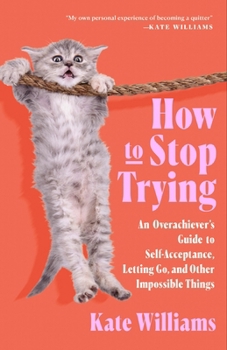 Hardcover How to Stop Trying: An Overachiever's Guide to Self-Acceptance, Letting Go, and Other Impossible Things Book