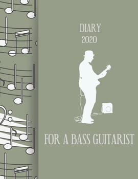 Diary 2020 For A Bass Guitarist: 2020 diary, journal for women journal for men, writing journal, journals to write in, appointment diary, planner, organiser