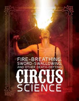 Fire Breathing, Sword Swallowing, and Other Death-Defying Circus Science - Book  of the Circus Science