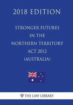 Paperback Stronger Futures in the Northern Territory Act 2012 (Australia) (2018 Edition) Book