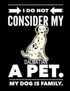 Paperback I Do Not Consider My Dalmatian A Pet.: My Dog Is Family. Book