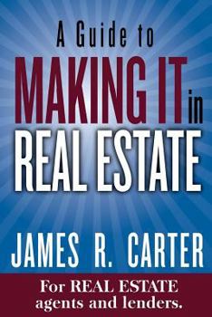 Paperback A Guide to MAKING IT in Real Estate: A SUCCESS GUIDE for real estate lenders, real estate agents and those who would like to learn about the professio Book
