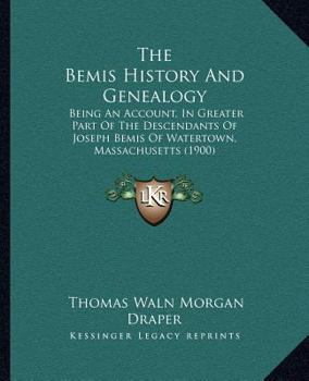 The Bemis History And Genealogy: Being An Account, In Greater Part Of The Descendants Of Joseph Bemis Of Watertown, Massachusetts