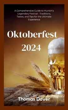 Paperback Oktoberfest 2024: A Comprehensive Guide to Munich's Legendary Festival - Traditions, Tastes, and Tips for the Ultimate Experience Book