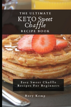 Paperback The Ultimate KETO Sweet Chaffle Recipe Book: Easy Sweet Chaffle Recipes For Beginners Book