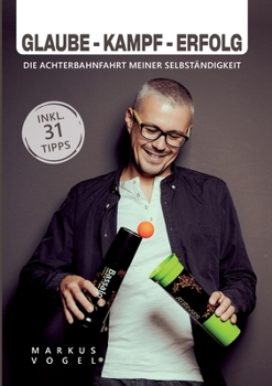 Paperback Glaube - Kampf - Erfolg: Die Achterbahnfahrt meiner Selbständigkeit [German] Book