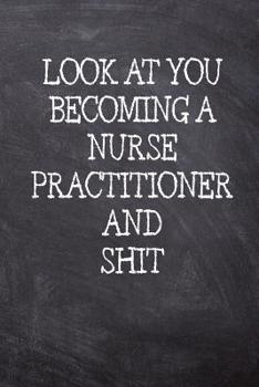 Paperback Look At You Becoming A Nurse Practitioner And Shit: College Ruled Notebook 120 Lined Pages 6 x 9 Inches Perfect Funny Gag Gift Joke Journal, Diary, Su Book