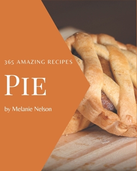 Paperback 365 Amazing Pie Recipes: A Pie Cookbook from the Heart! Book