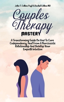 Hardcover Couples Therapy Mastery: A Transforming Guide On How To Cure Codependency, Heal From A Narcissistic Relationship And Develop Your Empath Intuit Book