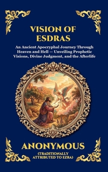 Vision of Esdras: An Ancient Apocryphal Journey Through Heaven and Hell - Unveiling Prophetic Visions, Divine Judgment, and the Afterlife (Large Print ... Reading) (Library of Alexandria - Esoteric)