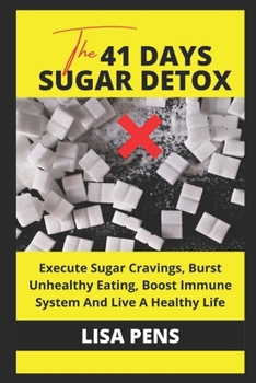 THE 41 DAYS ЅUGАR DETOX: Execute Sugar Сrаvіngѕ, Burst Unhealthy Eating, Boost Immune System And Live A Healthy Life