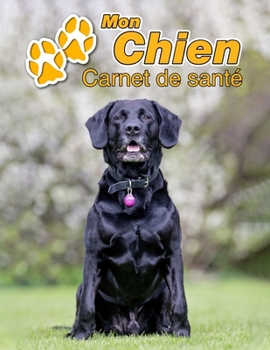 Mon Chien Carnet de santé: Labrador Noir | 109 pages 22cm x 28cm | Cahier a Remplir | Vaccinations | Suivi Médical | Visites Vétérinaires | Journal | ... Pour les amoureux des chiens (French Edition)